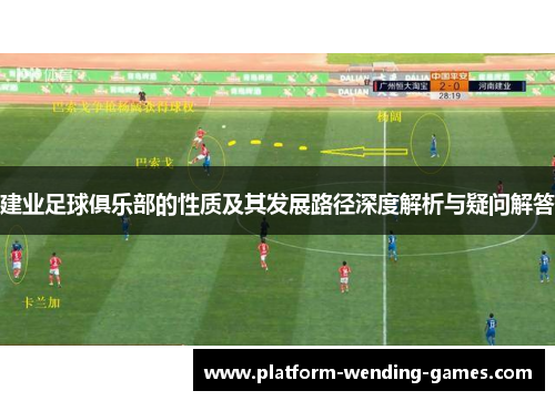 建业足球俱乐部的性质及其发展路径深度解析与疑问解答 建业足球俱乐部的性质及其发展路径深度解析与疑问解答