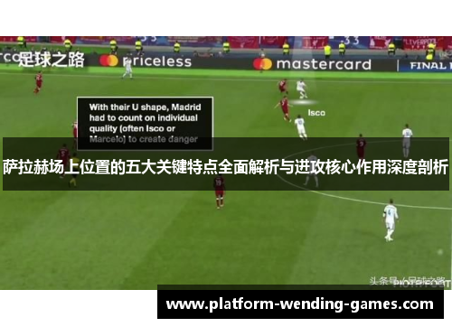 萨拉赫场上位置的五大关键特点全面解析与进攻核心作用深度剖析