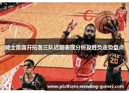 骑士雷霆开拓者三队近期表现分析及胜负走势盘点