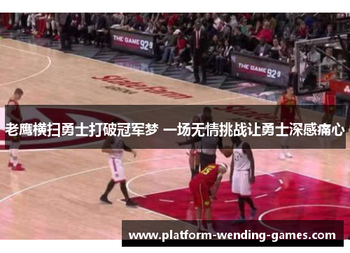 老鹰横扫勇士打破冠军梦 一场无情挑战让勇士深感痛心 老鹰横扫勇士打破冠军梦 一场无情挑战让勇士深感痛心