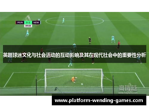 英超球迷文化与社会活动的互动影响及其在现代社会中的重要性分析 英超球迷文化与社会活动的互动影响及其在现代社会中的重要性分析