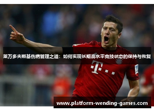 莱万多夫斯基伤病管理之道：如何实现长期高水平竞技状态的保持与恢复